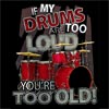 If My Drums Are Too Loud T-shirt